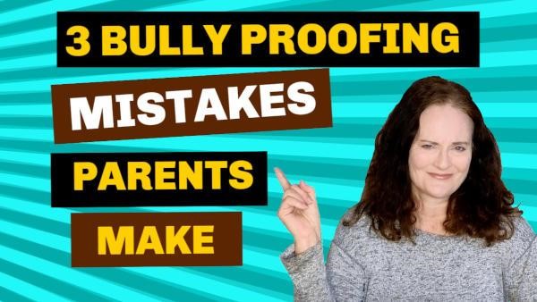 3 bully proofing mistakes that parents make