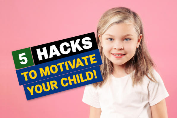 5 hacks to help your motivate your child to exceed expectations