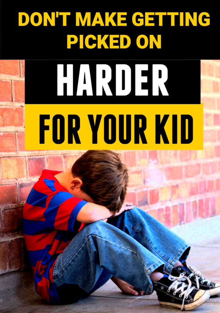 Don't make getting picked on harder for your kid when they are being bullied or picked on at school.